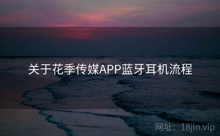 关于花季传媒APP蓝牙耳机流程