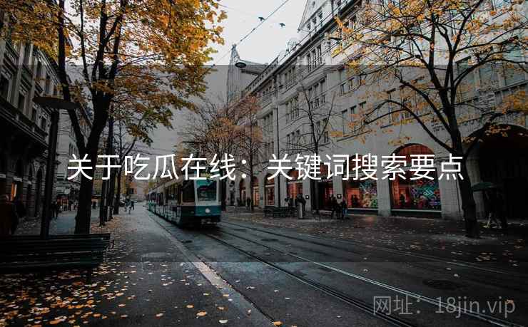 关于吃瓜在线：关键词搜索要点