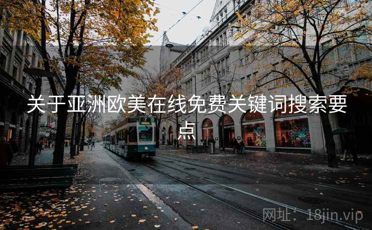 关于亚洲欧美在线免费关键词搜索要点