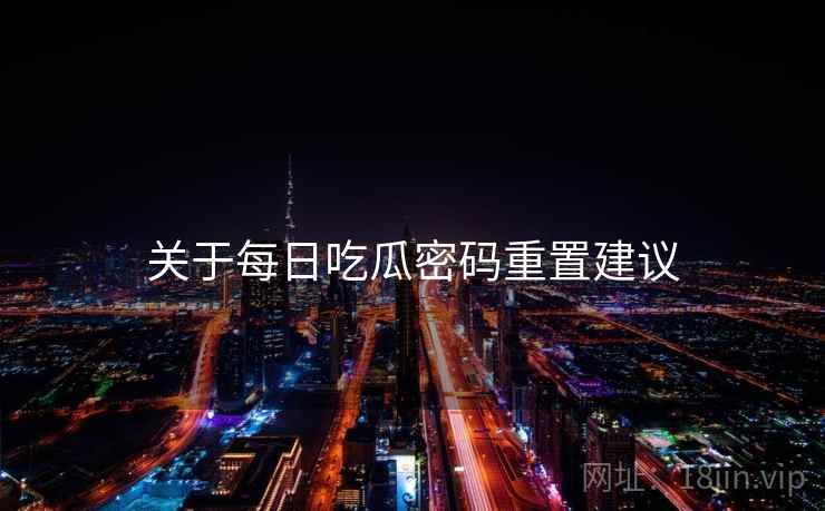 关于每日吃瓜密码重置建议