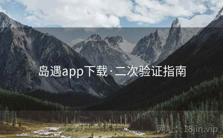 岛遇app下载·二次验证指南